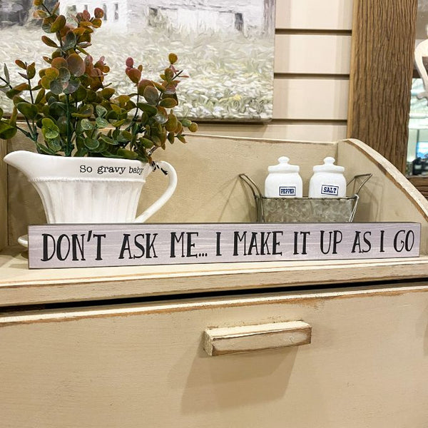 Don't Ask Me...I Make It up as I Go Shelf Sitter Sign available at Quilted Cabin Home Decor.