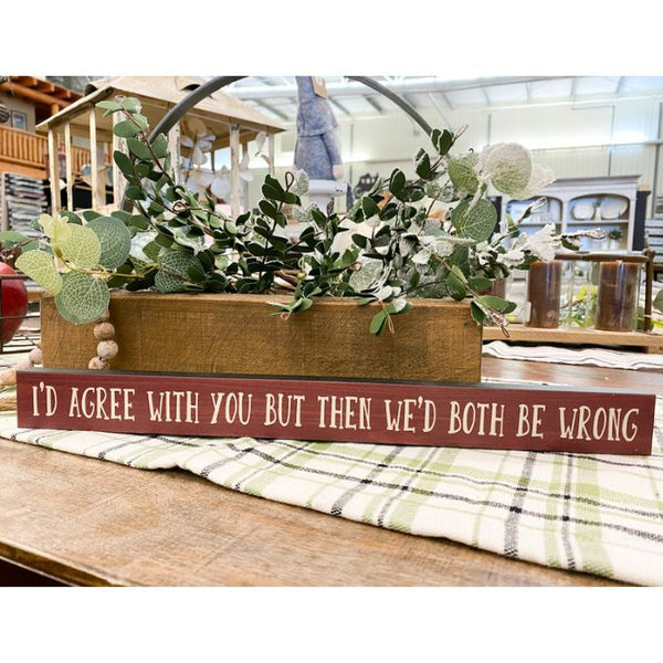 I'd Agree With You But Shelf Sign available at Quilted Cabin Home Decor