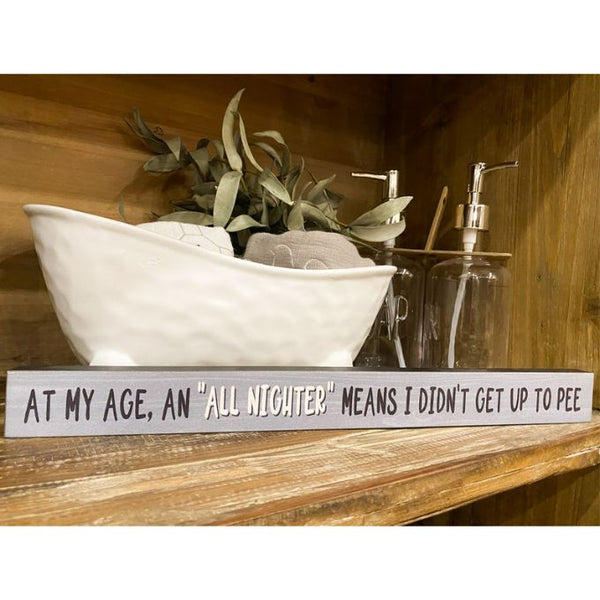 At My Age an All Nighter Means Signs available at Quilted Cabin Home Decor