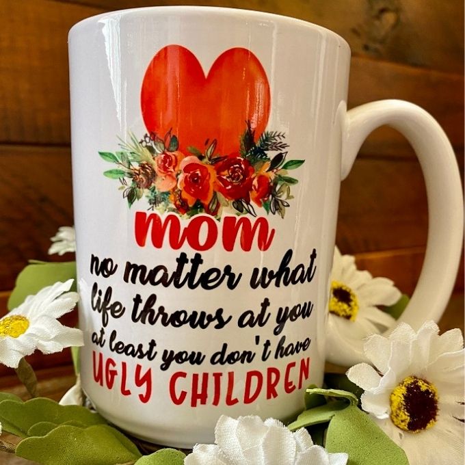 Don't Have Ugly Children Mug available at  Quilted Cabin Home Decor.