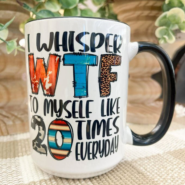 I Whisper WTF Mug available at Quilted Cabin Home Decor.