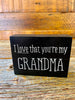 I Love That You're My Grandma Sign available at Quilted Cabin Home Decor.