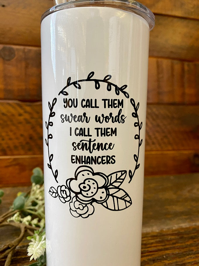 A white tumbler style water bottle with straw that says You call them swear words, I call them sentence enhancers.